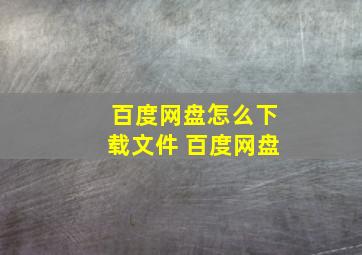 百度网盘怎么下载文件 百度网盘